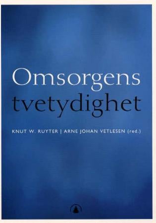 Omsorgens tvetydighet - egenart, historie og praksis