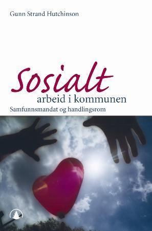 Sosialt arbeid i kommunen - samfunnsmandat og handlingsrom