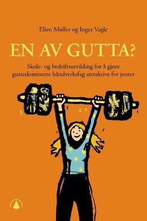 En av gutta? - skole- og bedriftsutvikling for å gjøre guttedominerte håndverksfag attraktive for jenter