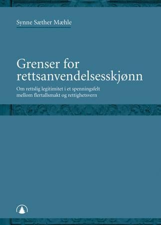 Grenser for rettsanvendelsesskjønn - om rettslig legitimitet i et spenningsfelt mellom flertallsmakt og rettighetsvern