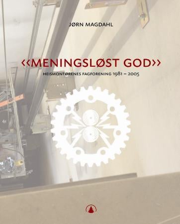 Meningsløst god - heismontørenes fagforening 1981-2005