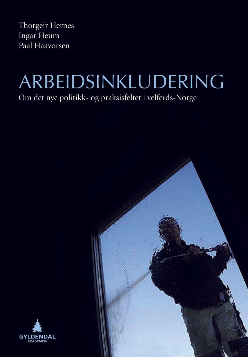 Arbeidsinkludering - om det nye politikk- og praksisfeltet i velferds-Norge