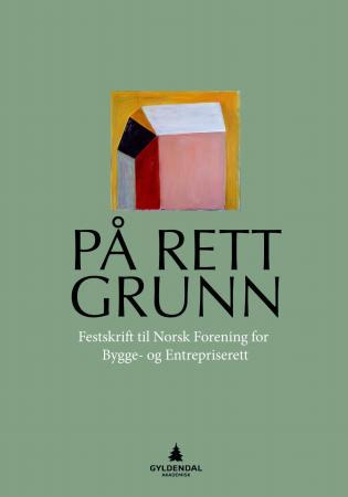 På rett grunn - festskrift til Norsk forening for bygge- og entrepriserett