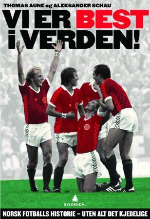 Vi er best i verden! - norsk fotballs historie - uten alt det kjedelige