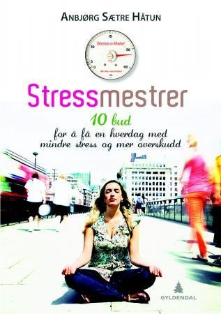Stressmestrer - 10 bud for å få en hverdag med mindre stress og mer overskudd