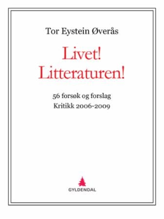 Livet! Litteraturen! - 56 forsøk og forslag : kritikk 2006-2009
