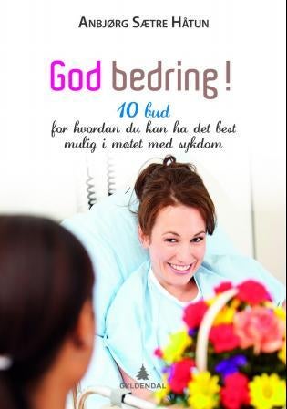 God bedring! - 10 bud for hvordan du kan ha det best mulig i møtet med sykdom