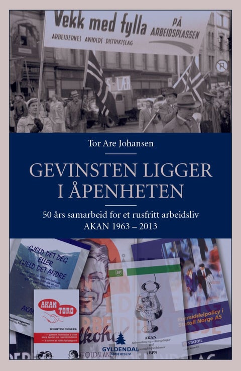 Gevinsten ligger i åpenheten - 50 års samarbeid for et rusfritt arbeidsliv : AKAN 1963-2013