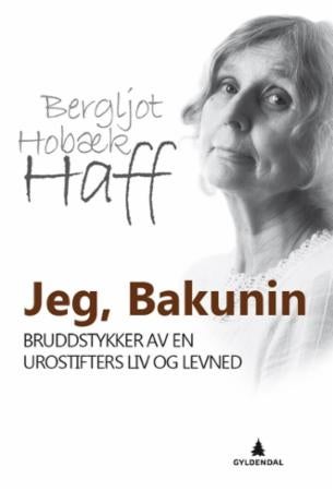 Jeg, Bakunin - bruddstykker av en urostifters liv og levned