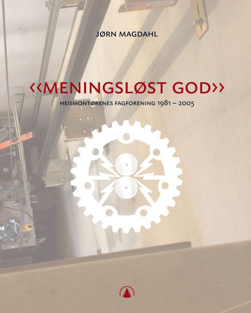 Meningsløst god - heismontørenes fagforening 1981-2005