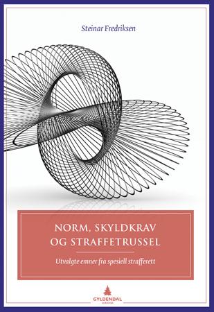 Norm, skyldkrav og straffetrussel - utvalgte emner fra spesiell strafferett