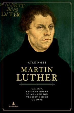 Martin Luther - om 1517, reformasjonen og munken som trosset keiser og pave