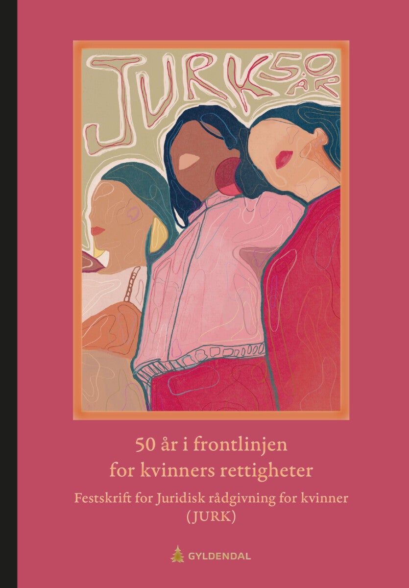 50 år i frontlinjen for kvinners rettigheter - festskrift for Juridisk rådgivning for kvinner (JURK)
