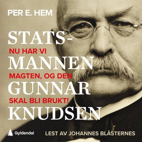 Statsmannen Gunnar Knudsen - nu har vi magten, og den skal bli brukt!