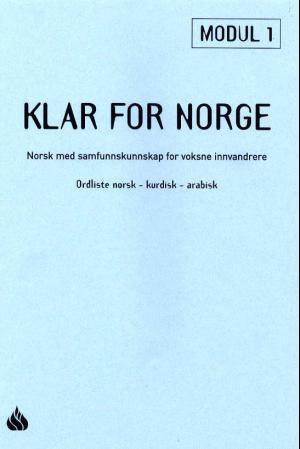 Klar for Norge - ordliste norsk-kurdisk-arabisk : norsk med samfunnskunnskap for voksne innvandrere, modul 1