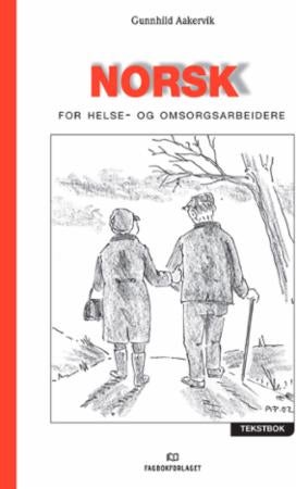 Norsk for helse- og omsorgsarbeidere - tekstbok : samfunn og arbeidsliv : kommunikasjon, etikk og holdninger : stell og pleie : enkel sykdo