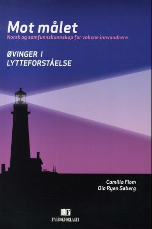 Mot målet - øvinger i lytteforståelse : norsk og samfunnskunnskap for voksne innvandrere
