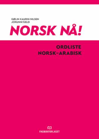 Norsk nå! - ordliste norsk-arabisk : norsk og samfunnskunnskap : spor 2 og 3, nivå A1-A2