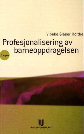 Profesjonalisering av barneoppdragelsen - muligheter og utfordringer for foreldre og fagpersoner