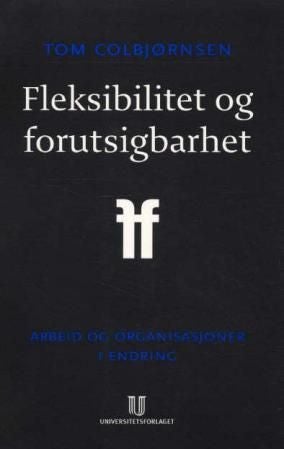 Fleksibilitet og forutsigbarhet - arbeid og organisasjoner i endring