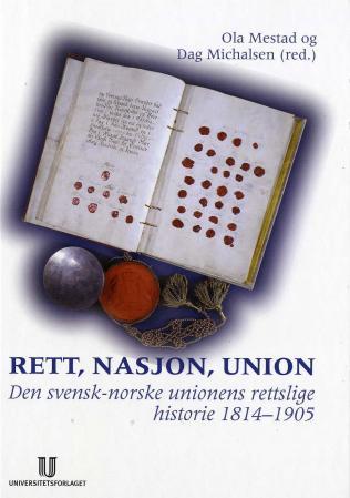 Rett, nasjon, union - den norsk-svenske unionens rettslige historie 1814-1905