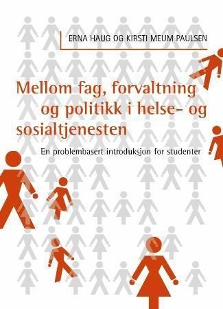 Mellom fag, forvaltning og politikk i helse-og sosialtjenesten - en problembasert introduksjon for studenter