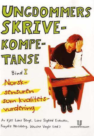 Ungdommers skrivekompetanse : bind I : norsksensuren som kvalitetsvurdering ; Ungdommers skrivekompe - bind I : norsksensuren som kvalitetsvurdering :