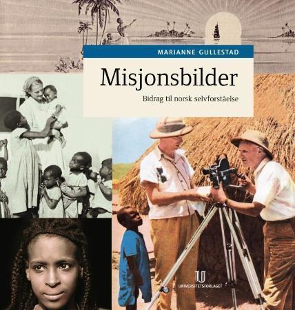Misjonsbilder - bidrag til norsk selvforståelse : om bruk av foto og film i tverrkulturell kommunikasjon