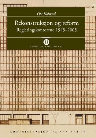Rekonstruksjon og reform - regjeringskontorene 1945-2005 : administrasjon og arkiver IV