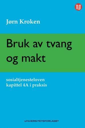 Bruk av tvang og makt - sosialtjenesteloven kapittel 4A i praksis