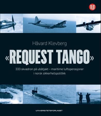 Request tango - 333 skvadron på ubåtjakt - maritime luftoperasjoner i norsk sikkerhetspolitikk