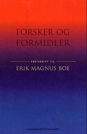 Forsker og formidler - festskrift til Erik Magnus Boe på 70-årsdagen 17. april 2013
