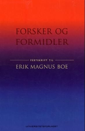 Forsker og formidler - festskrift til Erik Magnus Boe på 70-årsdagen 17. april 2013