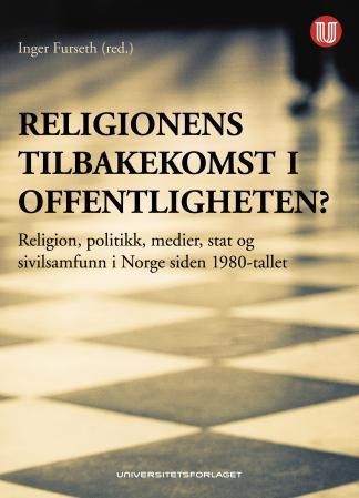 Religionens tilbakekomst i offentligheten? - religion, politikk, medier, stat og sivilsamfunn i Norge siden 1980-tallet