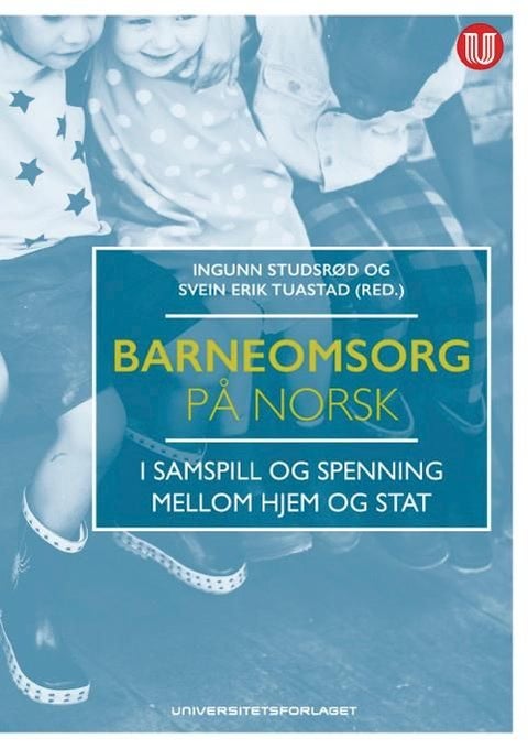 Barneomsorg på norsk - i samspill og spenning mellom hjem og stat