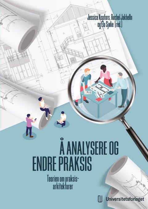 Å analysere og endre praksis - teorien om praksisarkitekturer