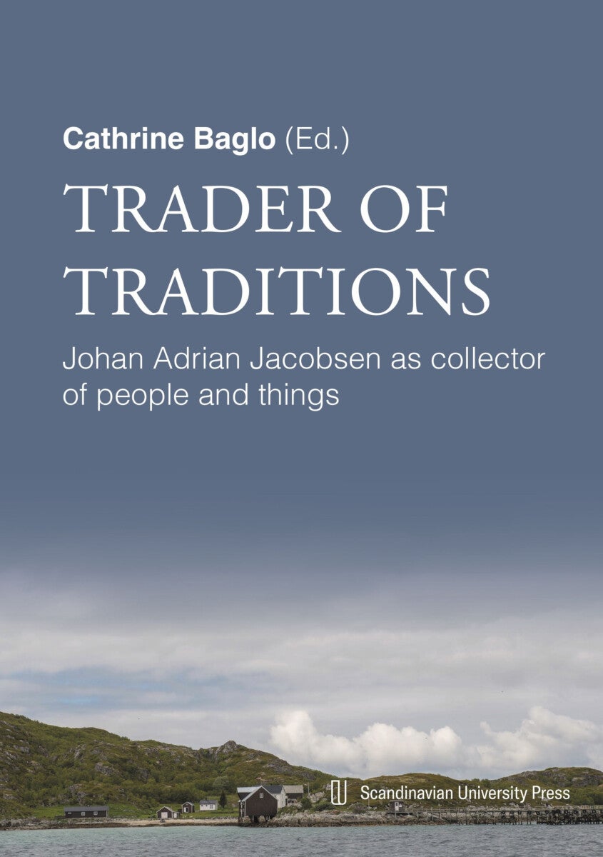 Trader of traditions - Johan Adrian Jacobsen as collector of people and things