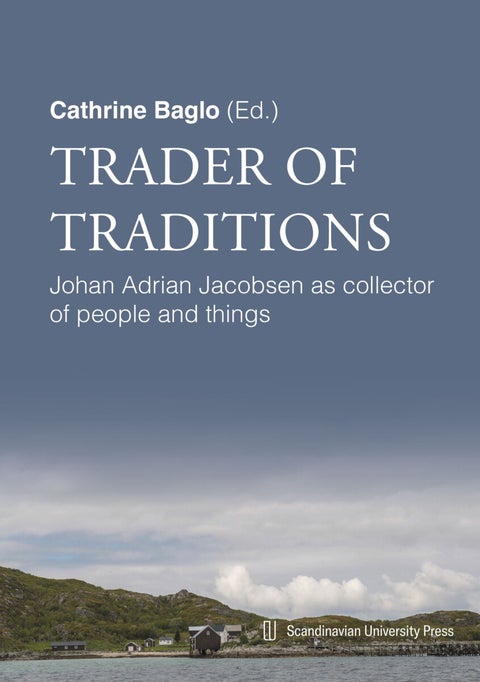 Trader of traditions - Johan Adrian Jacobsen as collector of people and things