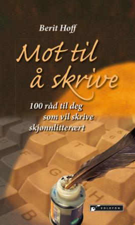 Mot til å skrive - 100 råd til deg som vil skrive skjønnlitterært