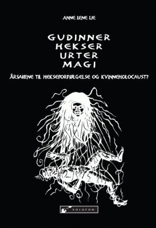 Gudinner, hekser, urter, magi - årsakene til hekseforfølgelse og kvinneholocaust?