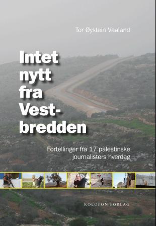 Intet nytt fra Vestbredden - fortellinger fra 17 palestinske journalisters hverdag