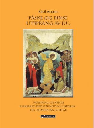 Påske og pinse utsprang av jul - vandring gjennom kirkeåret med Grundtvig i Ireneus' og oldkirkens fotefar