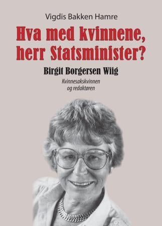 Hva med kvinnene, herr Statsminister? - Birgit Borgersen Wiig, kvinnesakskvinnen og redaktøren