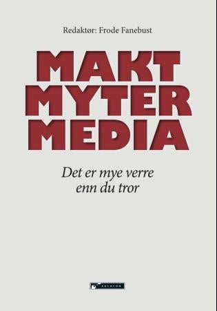 Makt, myter, media - det er mye verre enn du tror