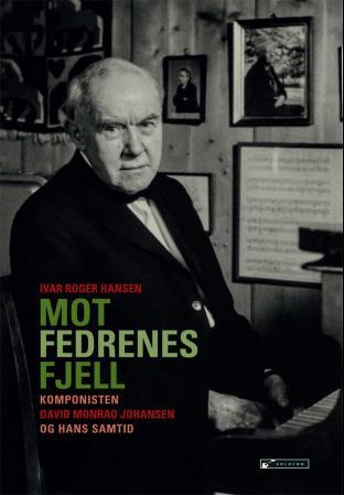Mot fedrenes fjell - komponisten David Monrad Johansen og hans samtid