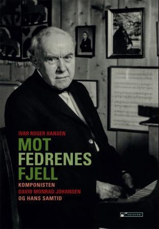 Mot fedrenes fjell - komponisten David Monrad Johansen og hans samtid