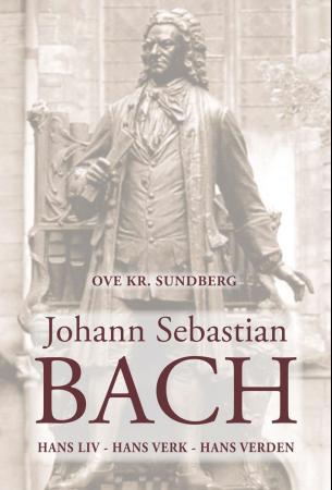 Johann Sebastian Bach - hans liv, hans verk, hans verden
