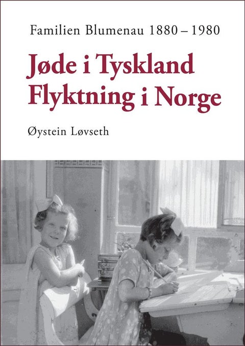 Jøde i Tyskland - flyktning i Norge - Familien Blumenau 1880 - 1980