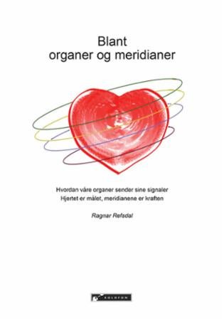 Blant organer og meridianer - hvordan våre organer sender sine signaler : hjertet er målet, meridianene er kraften