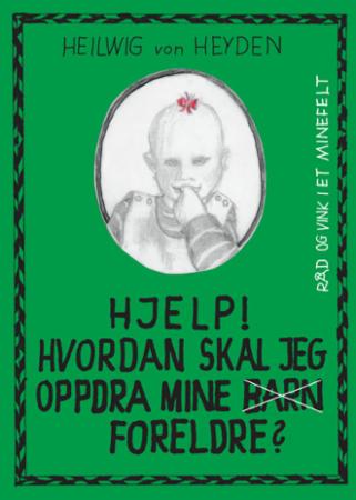 Hjelp! Hvordan skal jeg oppdra mine barn/foreldre? - råd og vink i et minefelt